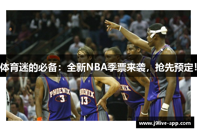 体育迷的必备：全新NBA季票来袭，抢先预定！